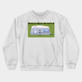 Home Is Where We Park It Crewneck Sweatshirt